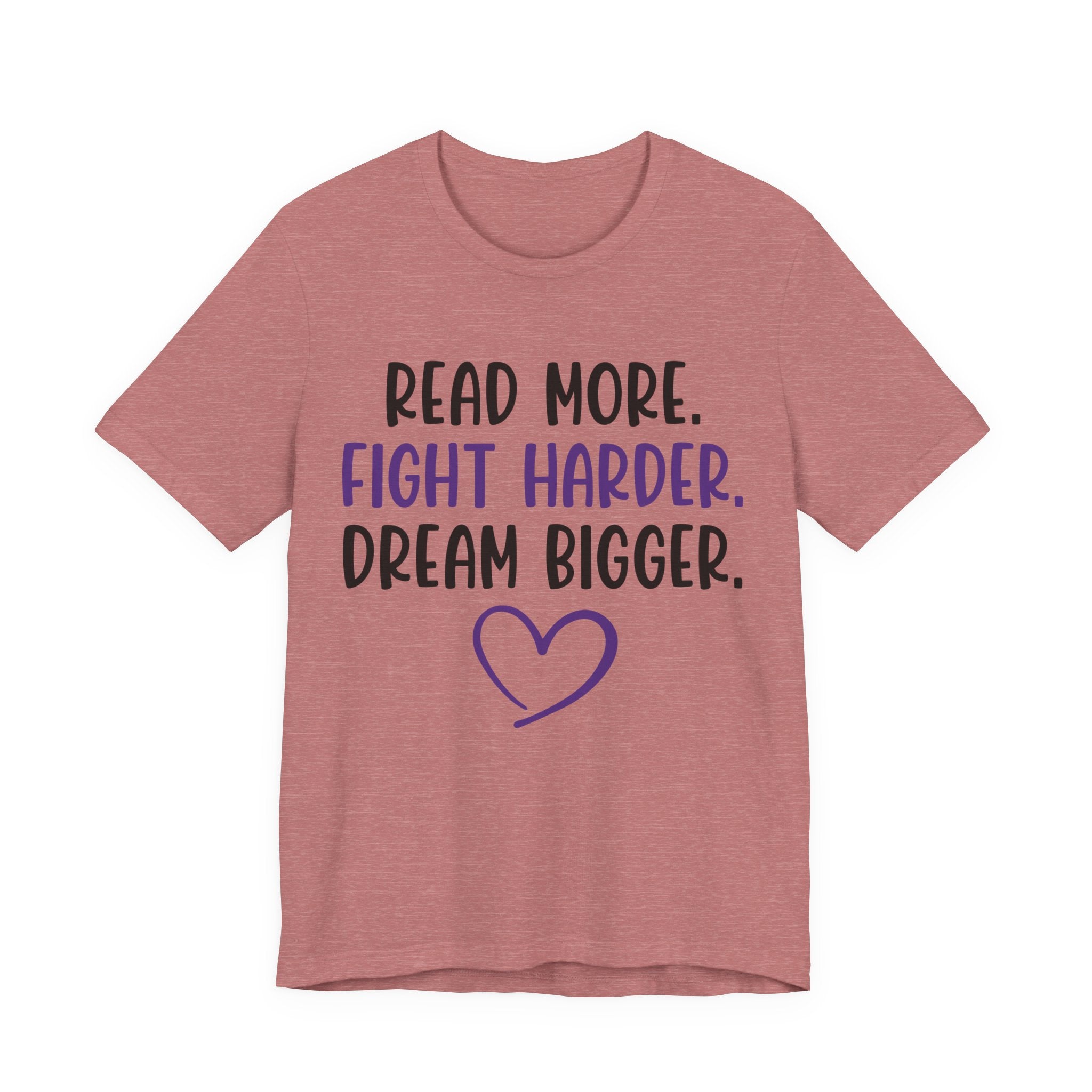 Read More. Fight Harder. Dream Bigger. Tee — Inspirational Graphic T-Shirt