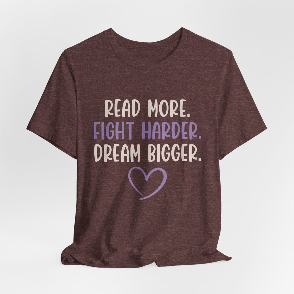 Read More. Fight Harder. Dream Bigger. Inspirational Tee 2
