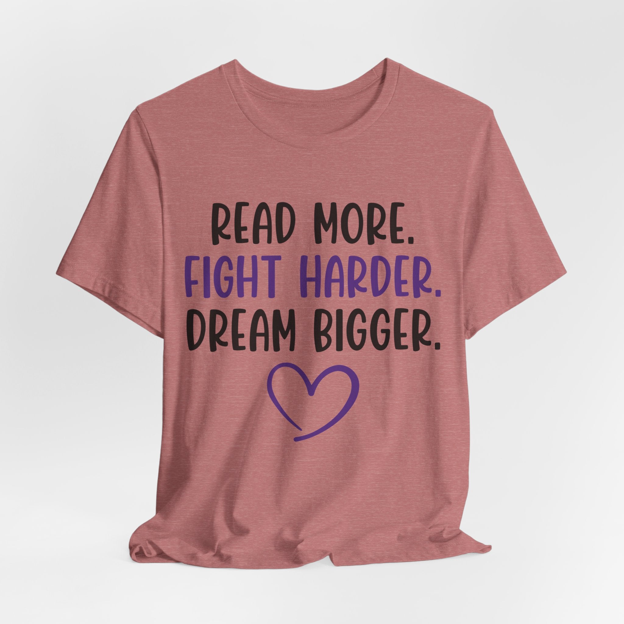 Read More. Fight Harder. Dream Bigger. Tee — Inspirational Graphic T-Shirt