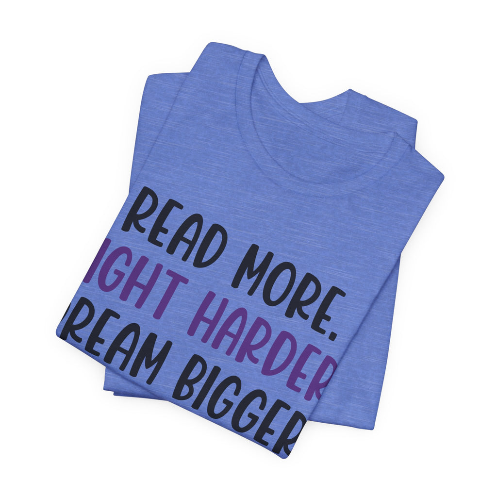 Read More. Fight Harder. Dream Bigger. Tee — Inspirational Graphic T-Shirt