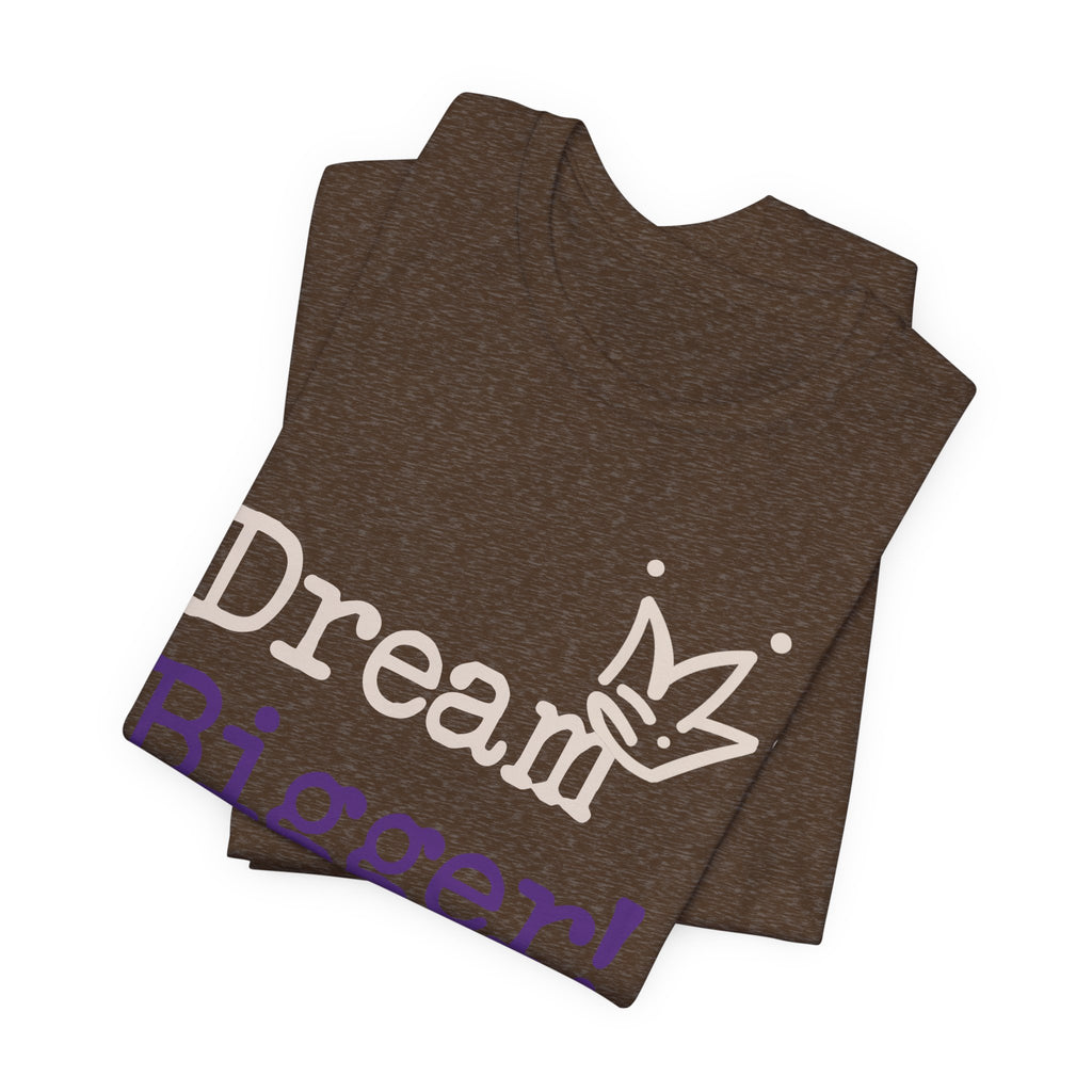Dream Bigger! Tee - Inspirational Motivational Graphic T-Shirt