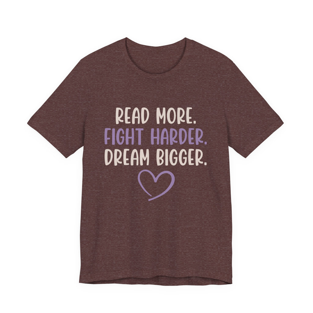 Read More. Fight Harder. Dream Bigger. Inspirational Tee 2