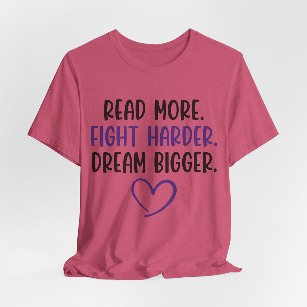 Read More. Fight Harder. Dream Bigger. Tee — Inspirational Graphic T-Shirt