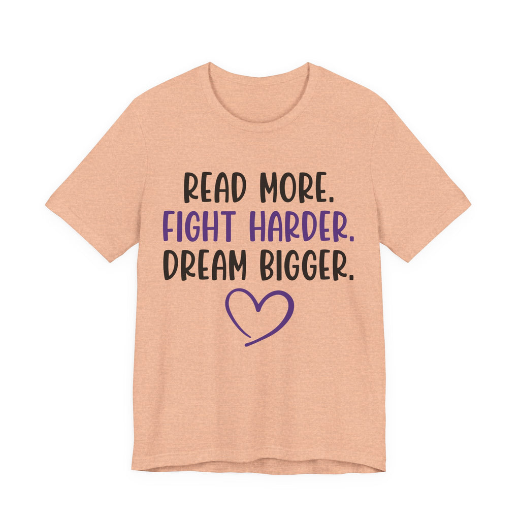 Read More. Fight Harder. Dream Bigger. Tee — Inspirational Graphic T-Shirt