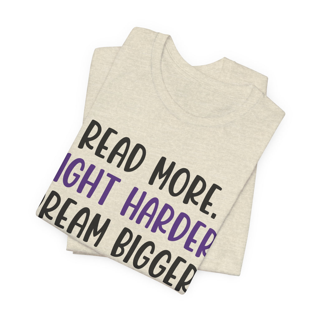 Read More. Fight Harder. Dream Bigger. Tee — Inspirational Graphic T-Shirt