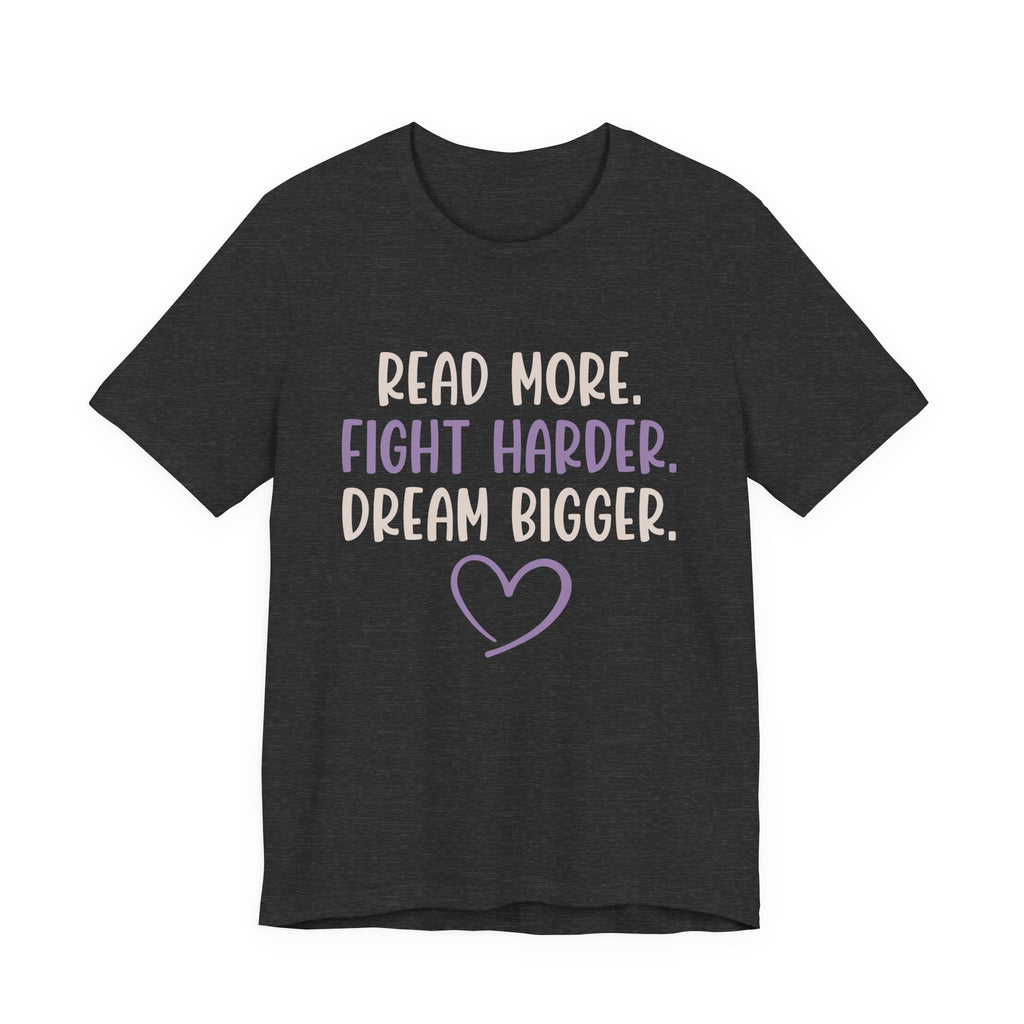 Read More. Fight Harder. Dream Bigger. Inspirational Tee 2