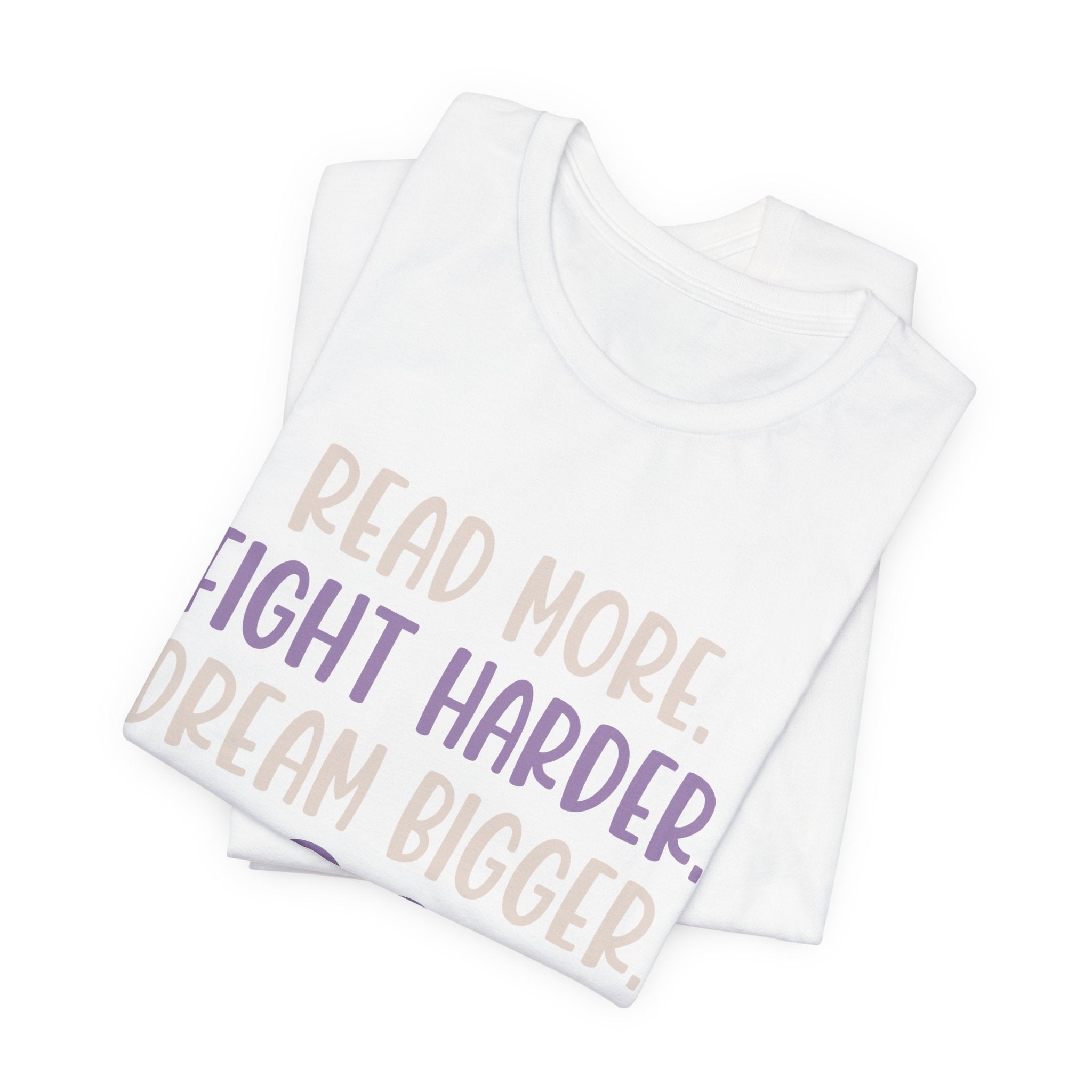 Read More. Fight Harder. Dream Bigger. Inspirational Tee 2