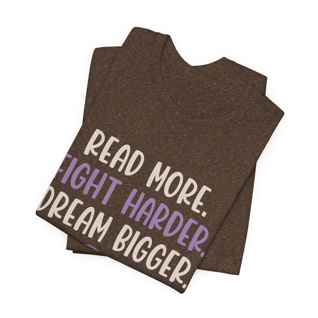 Read More. Fight Harder. Dream Bigger. Inspirational Tee 2