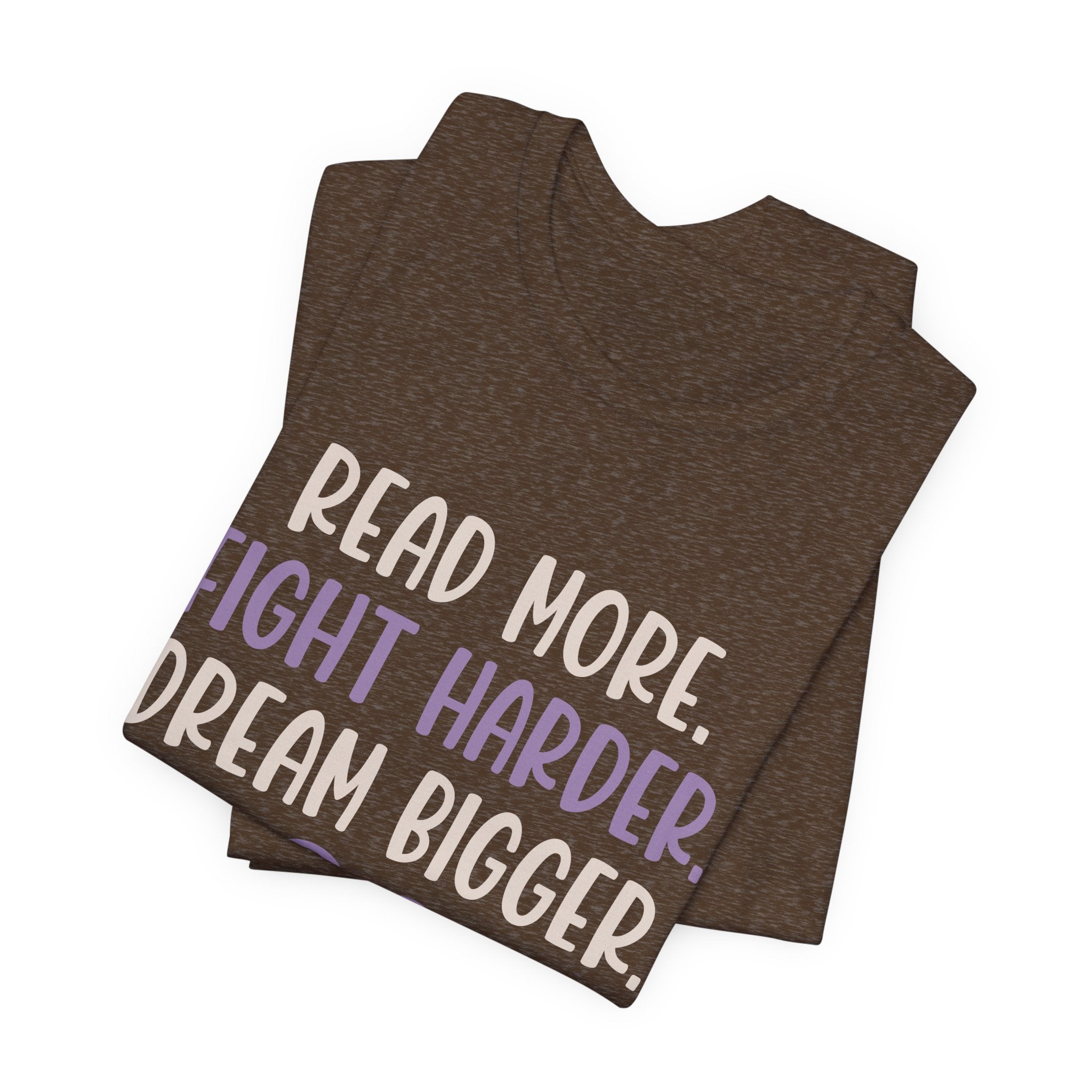 Read More. Fight Harder. Dream Bigger. Inspirational Tee 2