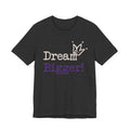 Dream Bigger! Tee - Inspirational Motivational Graphic T-Shirt