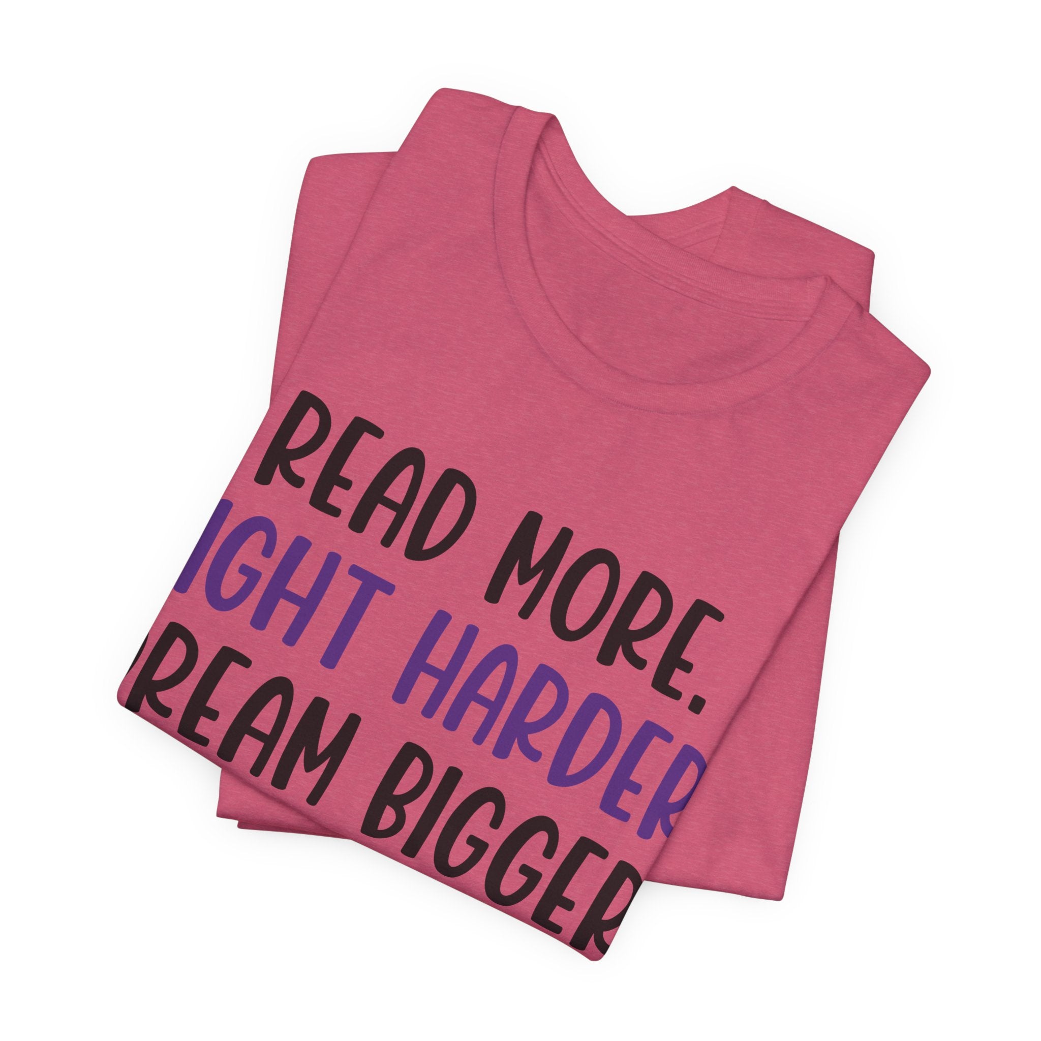 Read More. Fight Harder. Dream Bigger. Tee — Inspirational Graphic T-Shirt