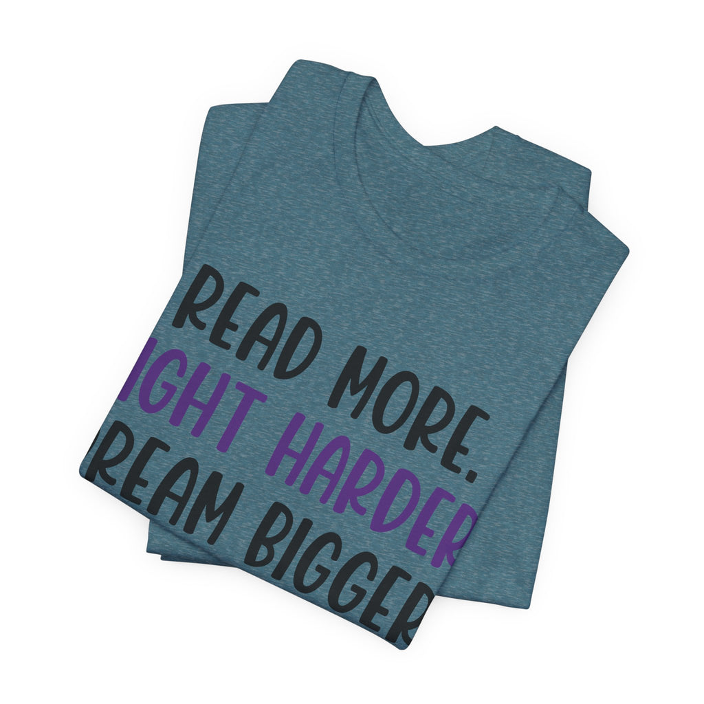 Read More. Fight Harder. Dream Bigger. Tee — Inspirational Graphic T-Shirt