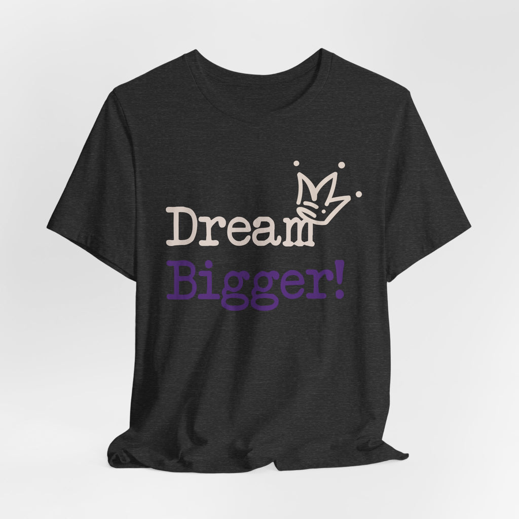 Dream Bigger! Tee - Inspirational Motivational Graphic T-Shirt