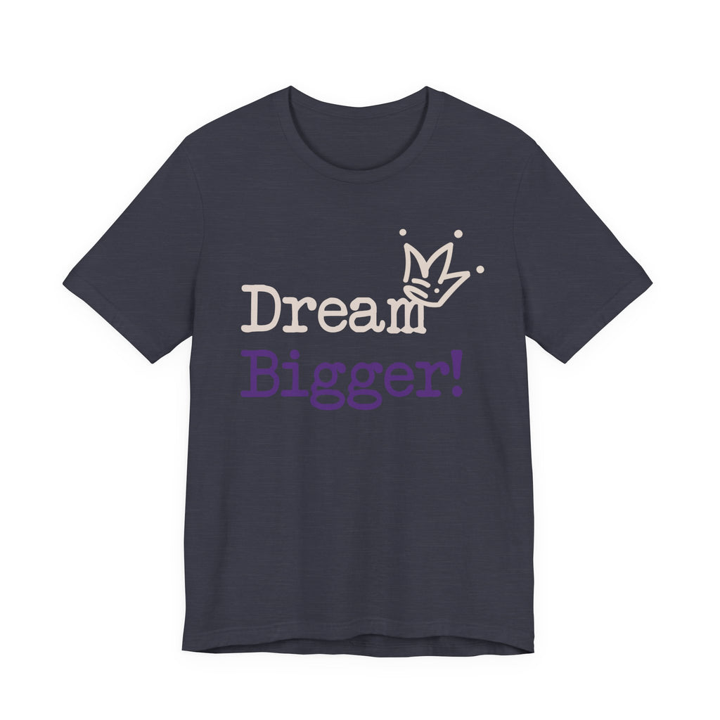 Dream Bigger! Tee - Inspirational Motivational Graphic T-Shirt
