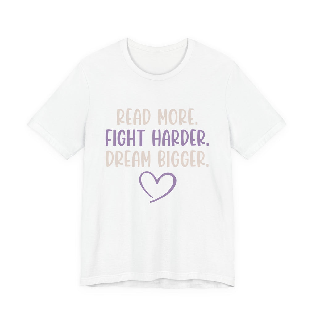 Read More. Fight Harder. Dream Bigger. Inspirational Tee 2