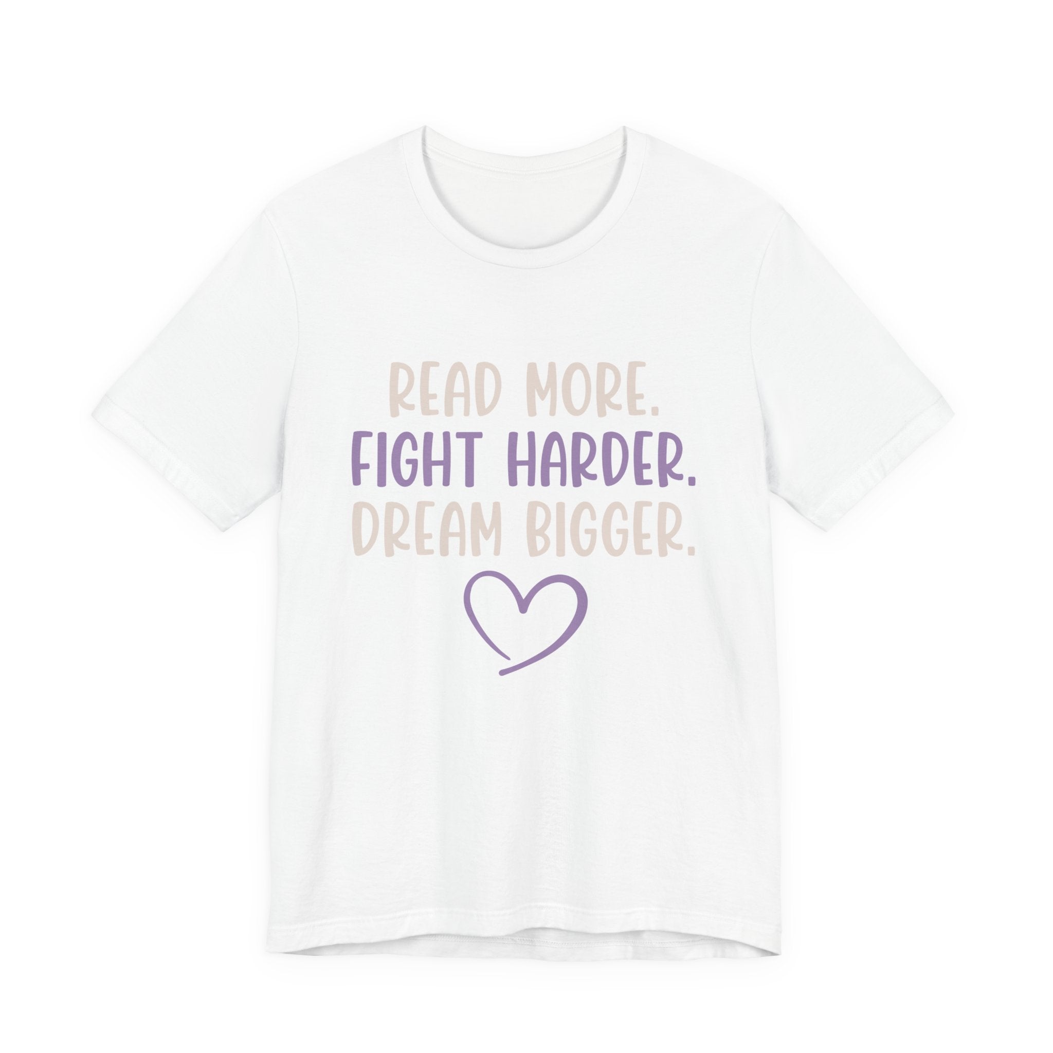 Read More. Fight Harder. Dream Bigger. Inspirational Tee 2