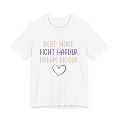 Read More. Fight Harder. Dream Bigger. Inspirational Tee 2
