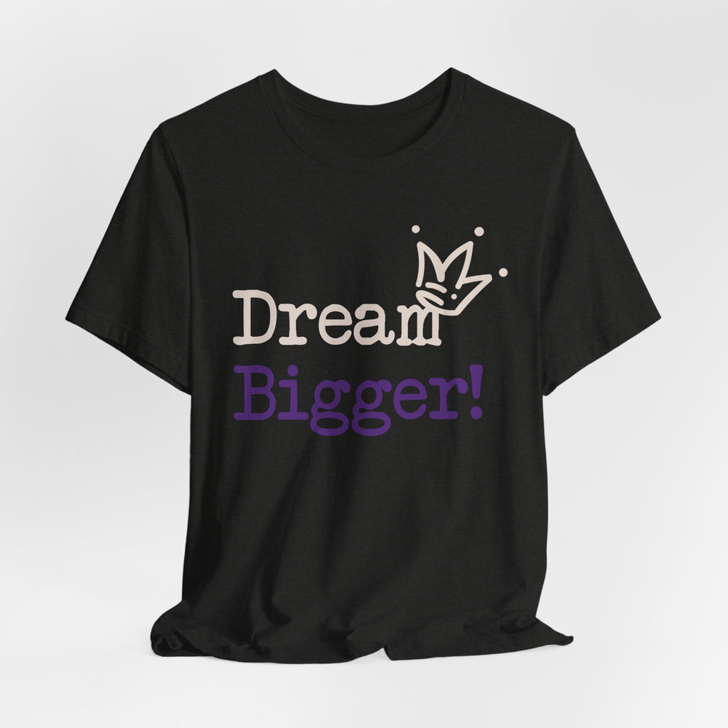 Dream Bigger! Tee - Inspirational Motivational Graphic T-Shirt