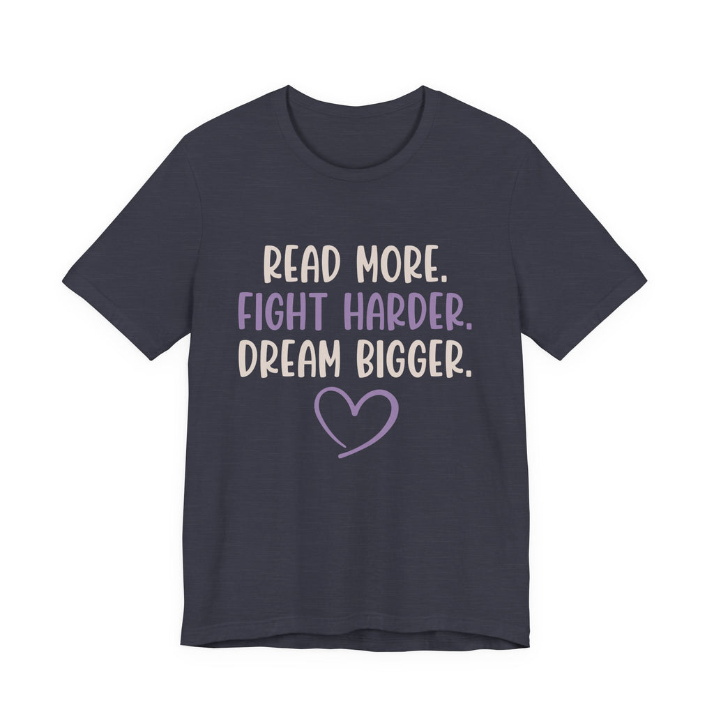 Read More. Fight Harder. Dream Bigger. Inspirational Tee 2