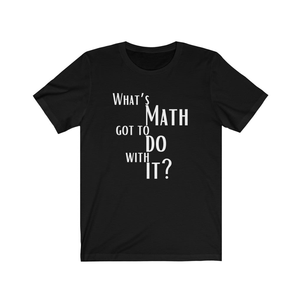 What’s Math Got To Do With It Unisex Short Sleeve Tee