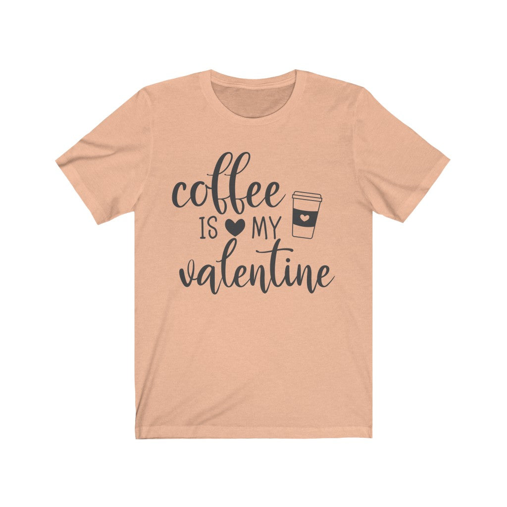 coffee is my valentine Short Sleeve Tee